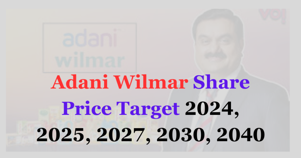 Adani Wilmar Share Price Target 2024, 2025, 2027, 2030, 2040